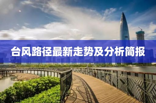 台风路径最新走势及分析简报