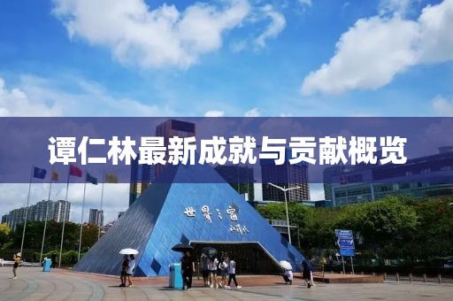 谭仁林最新成就与贡献概览