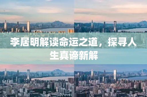 李居明解读命运之道，探寻人生真谛新解
