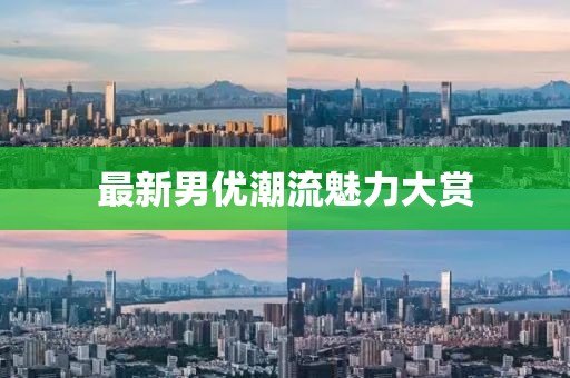 最新男优潮流魅力大赏