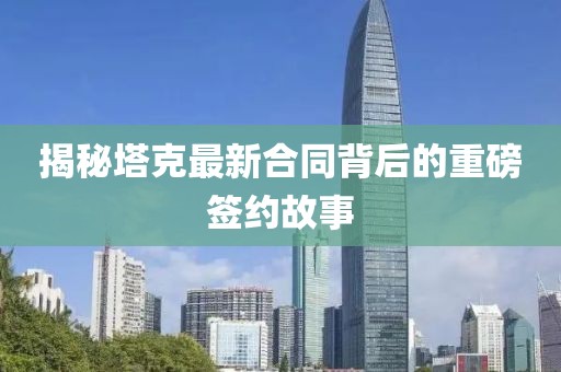 揭秘塔克最新合同背后的重磅签约故事