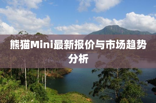 熊猫Mini最新报价与市场趋势分析