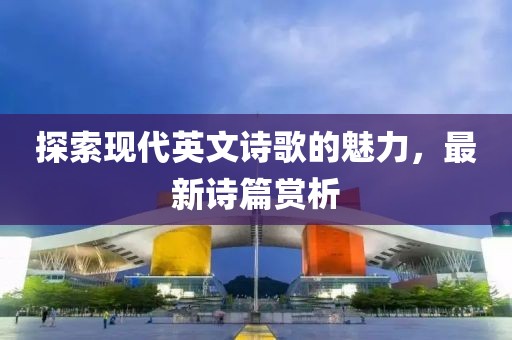 探索现代英文诗歌的魅力，最新诗篇赏析