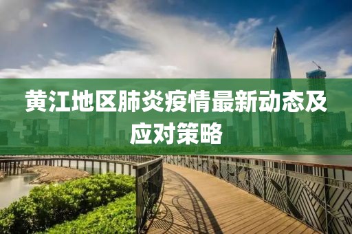 黄江地区肺炎疫情最新动态及应对策略