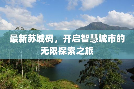 最新苏城码，开启智慧城市的无限探索之旅