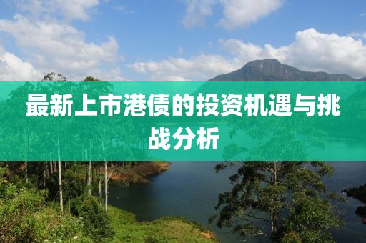 最新上市港债的投资机遇与挑战分析