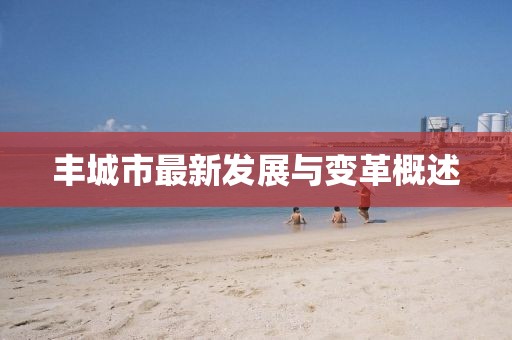 丰城市最新发展与变革概述