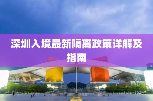 深圳入境最新隔离政策详解及指南