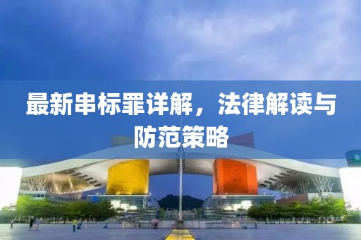最新串标罪详解，法律解读与防范策略