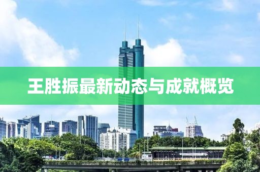 王胜振最新动态与成就概览