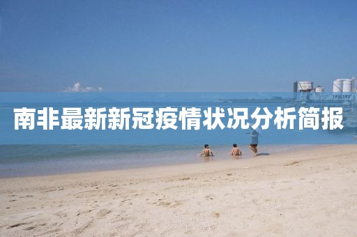 南非最新新冠疫情状况分析简报