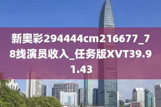 新奥彩294444cm216677_78线演员收入_任务版XVT39.91.43