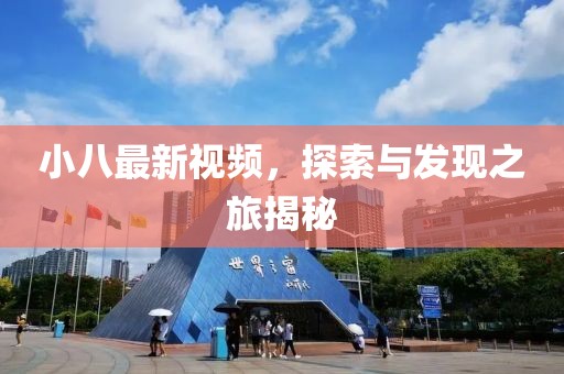 小八最新视频，探索与发现之旅揭秘