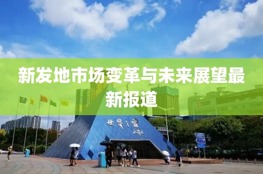 新发地市场变革与未来展望最新报道