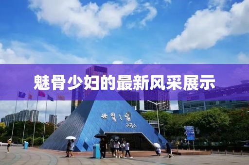 魅骨少妇的最新风采展示
