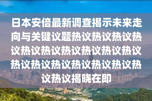日本安倍最新调查揭示未来走向与关键议题热议热议热议热议热议热议热议热议热议热议热议热议热议热议热议热议热议热议揭晓在即