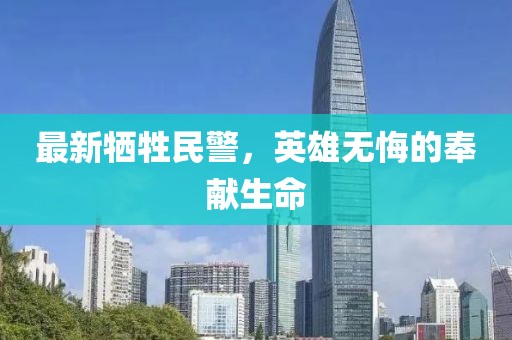 最新牺牲民警，英雄无悔的奉献生命