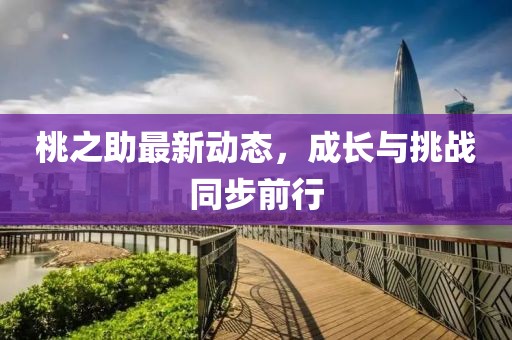 桃之助最新动态，成长与挑战同步前行