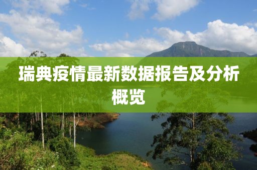 瑞典疫情最新数据报告及分析概览