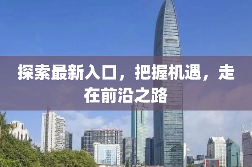 探索最新入口，把握机遇，走在前沿之路