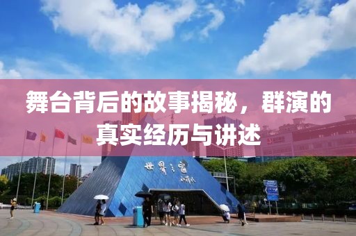 舞台背后的故事揭秘，群演的真实经历与讲述