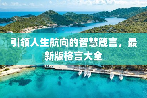 引领人生航向的智慧箴言，最新版格言大全
