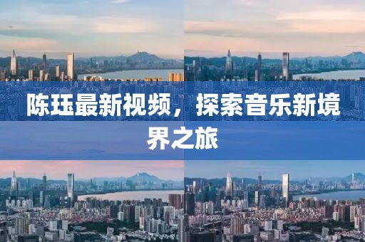 陈珏最新视频，探索音乐新境界之旅