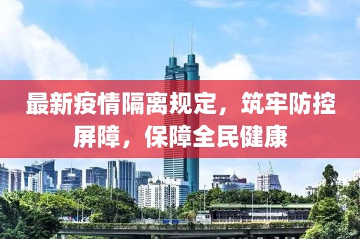 最新疫情隔离规定，筑牢防控屏障，保障全民健康