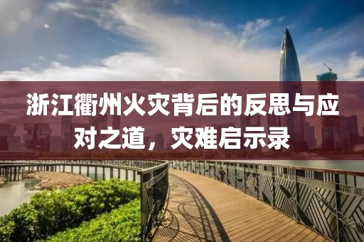 浙江衢州火灾背后的反思与应对之道，灾难启示录