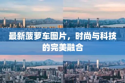 最新菠萝车图片，时尚与科技的完美融合