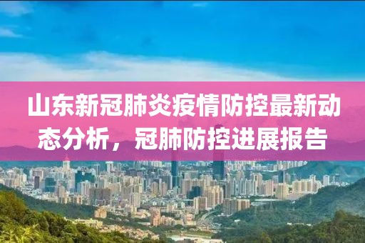 山东新冠肺炎疫情防控最新动态分析，冠肺防控进展报告
