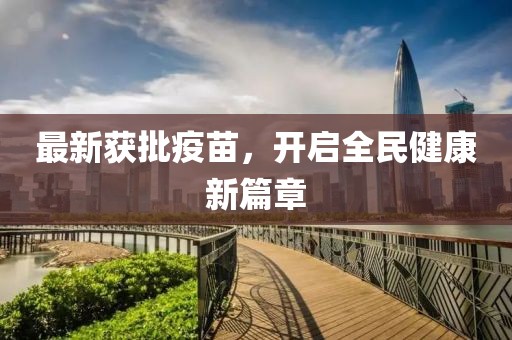 最新获批疫苗，开启全民健康新篇章