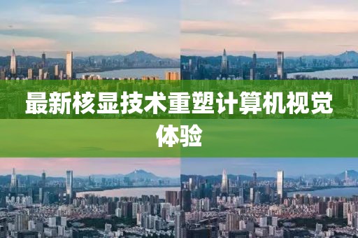 最新核显技术重塑计算机视觉体验