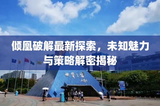 倾凰破解最新探索，未知魅力与策略解密揭秘