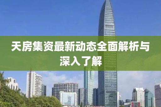 天房集资最新动态全面解析与深入了解