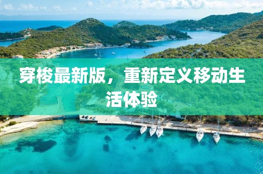 穿梭最新版，重新定义移动生活体验