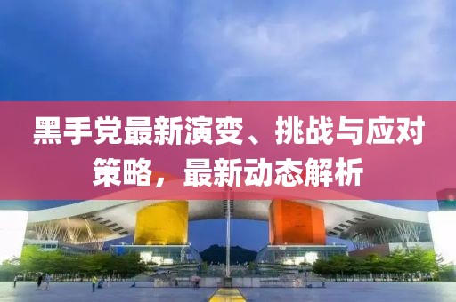 黑手党最新演变、挑战与应对策略，最新动态解析