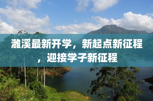 濉溪最新开学，新起点新征程，迎接学子新征程