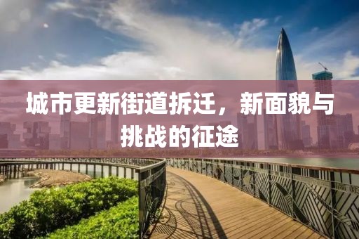 城市更新街道拆迁，新面貌与挑战的征途