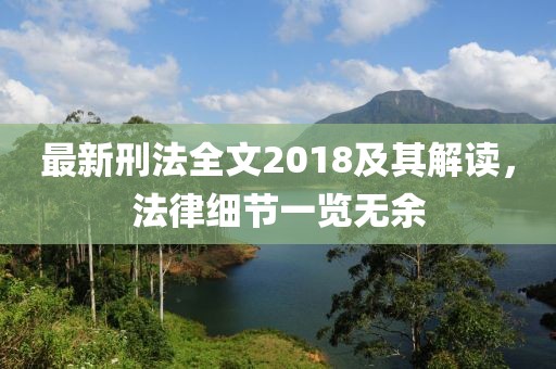最新刑法全文2018及其解读，法律细节一览无余