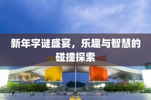 新年字谜盛宴，乐趣与智慧的碰撞探索