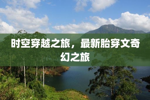 时空穿越之旅，最新胎穿文奇幻之旅