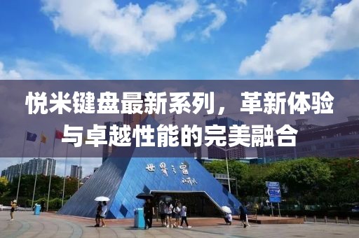 悦米键盘最新系列，革新体验与卓越性能的完美融合