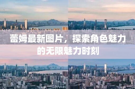 蕾姆最新图片，探索角色魅力的无限魅力时刻