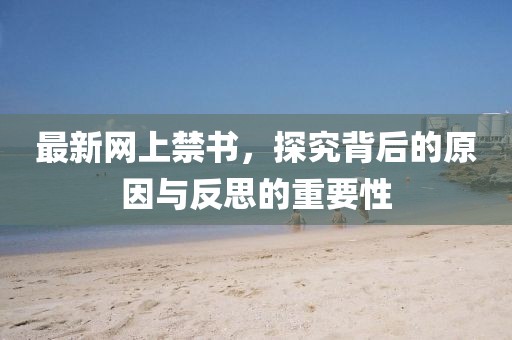 最新网上禁书，探究背后的原因与反思的重要性
