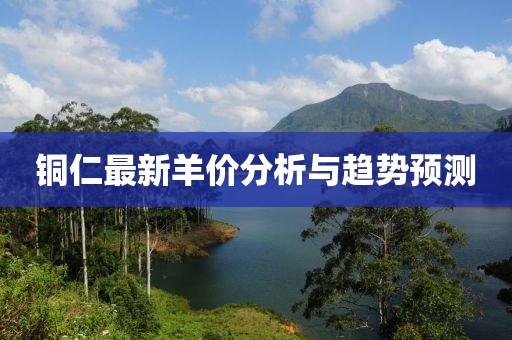 铜仁最新羊价分析与趋势预测
