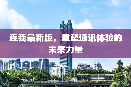 连我最新版，重塑通讯体验的未来力量