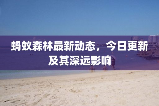 蚂蚁森林最新动态，今日更新及其深远影响