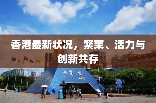 香港最新状况，繁荣、活力与创新共存