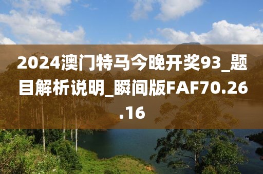 2024澳门特马今晚开奖93_题目解析说明_瞬间版FAF70.26.16